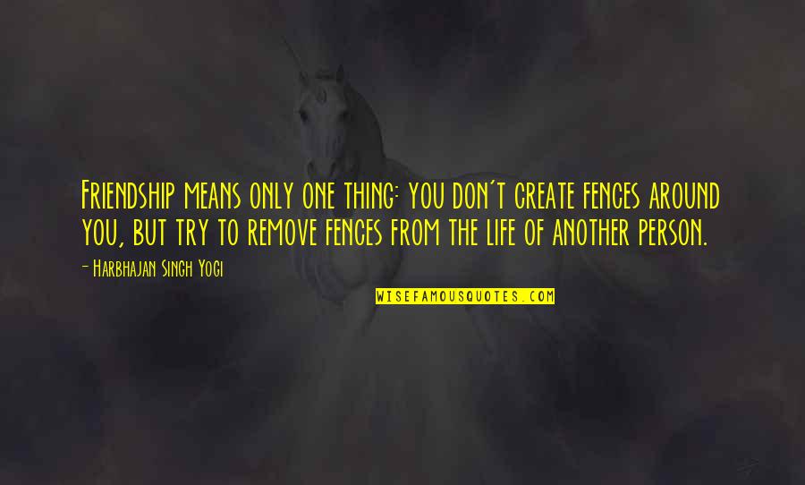 Fences And Life Quotes By Harbhajan Singh Yogi: Friendship means only one thing: you don't create