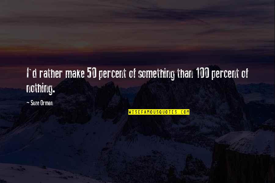 Fences And Life Quotes By Suze Orman: I'd rather make 50 percent of something than