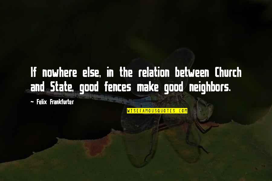 Fences And Neighbors Quotes By Felix Frankfurter: If nowhere else, in the relation between Church