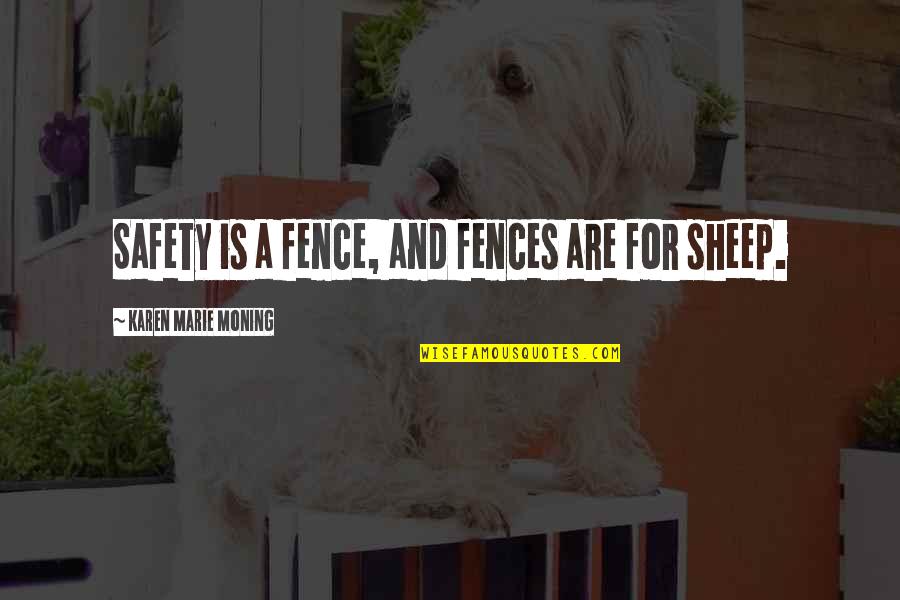 Fences Best Quotes By Karen Marie Moning: Safety is a fence, and fences are for Fences Best Quotes By Karen Marie Moning: Safety is a fence, and fences are for