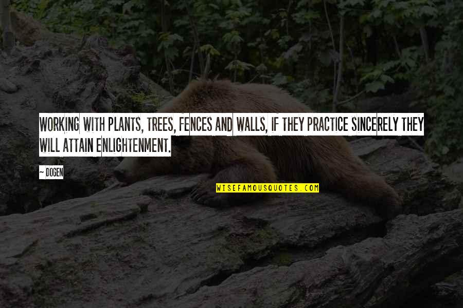 Fences In Fences Quotes By Dogen: Working with plants, trees, fences and walls, if