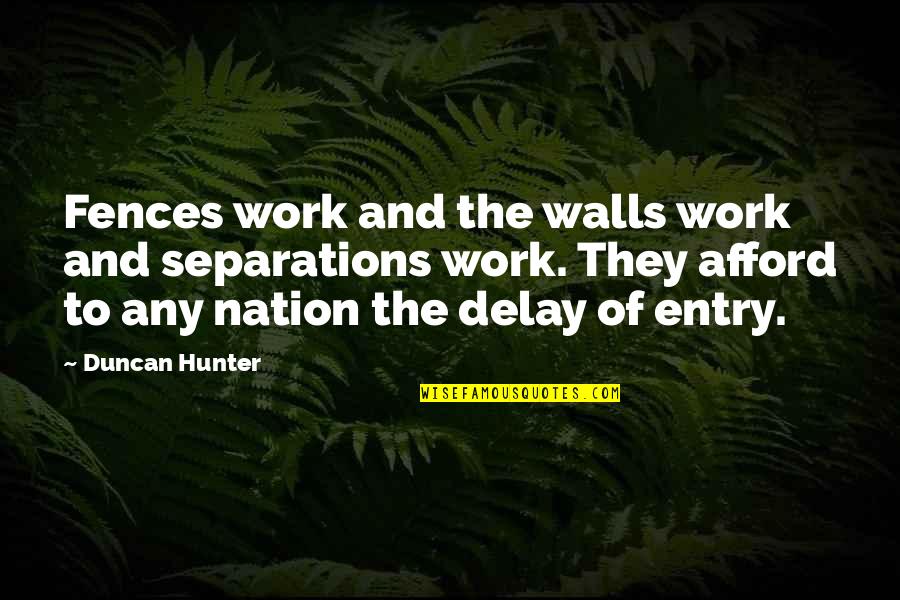 Fences In Fences Quotes By Duncan Hunter: Fences work and the walls work and separations