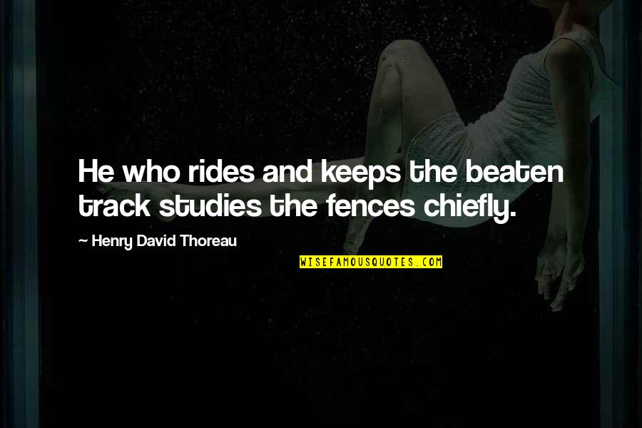 Fences In Fences Quotes By Henry David Thoreau: He who rides and keeps the beaten track