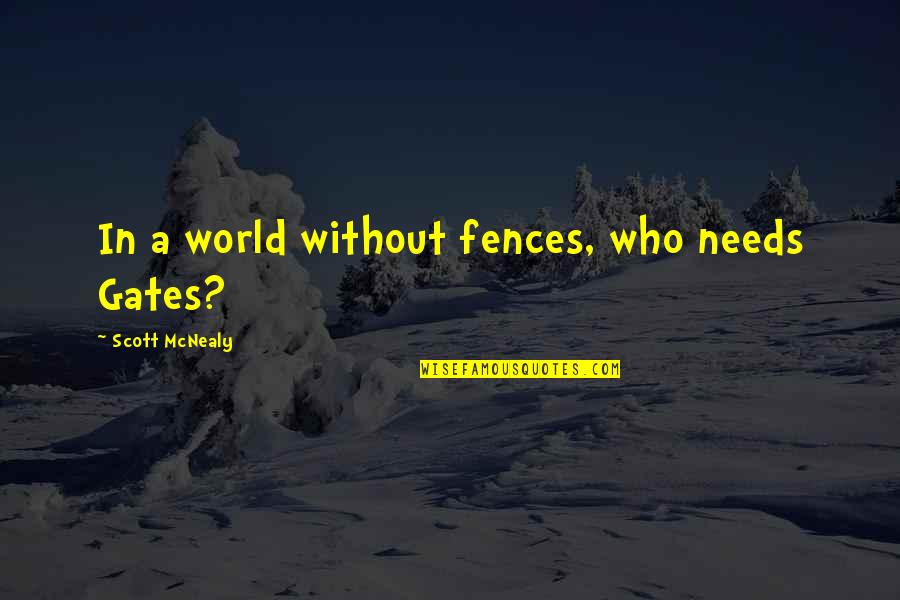 Fences In Fences Quotes By Scott McNealy: In a world without fences, who needs Gates?