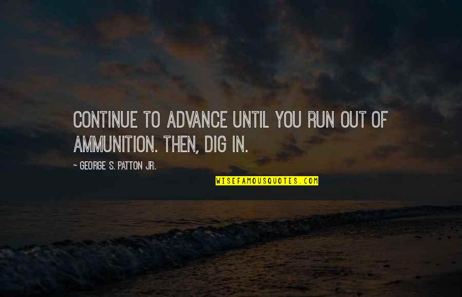 Fences Memorable Quotes By George S. Patton Jr.: Continue to advance until you run out of