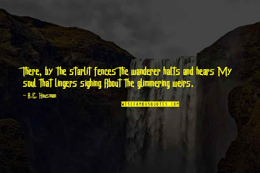 Fences Quotes By A.E. Housman: There, by the starlit fences The wanderer halts