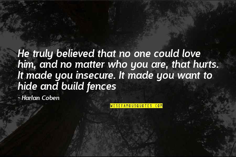 Fences Quotes By Harlan Coben: He truly believed that no one could love Fences Quotes By Harlan Coben: He truly believed that no one could love