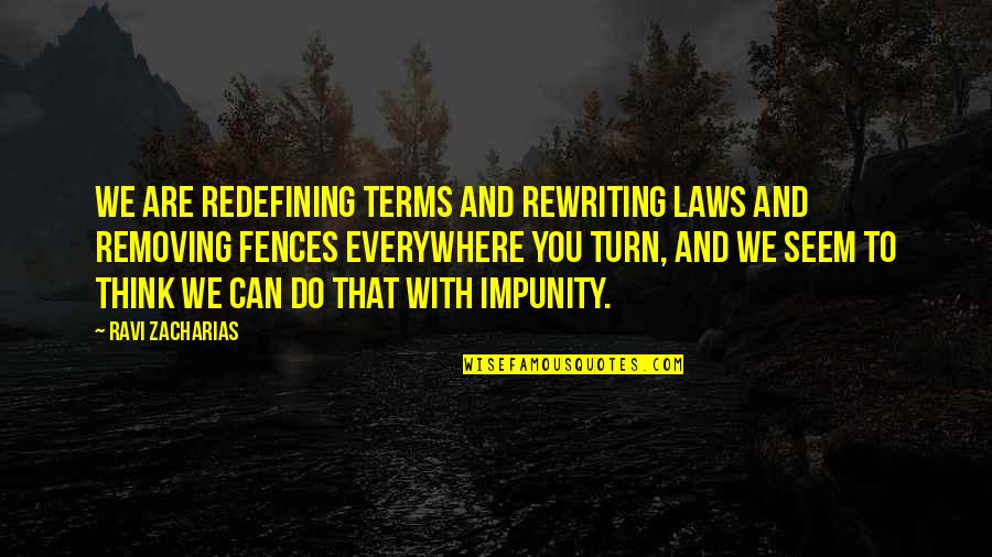 Fences Quotes By Ravi Zacharias: We are redefining terms and rewriting laws and