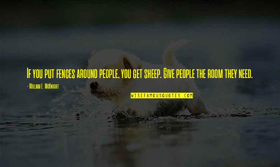 Fences Quotes By William L. McKnight: If you put fences around people, you get Fences Quotes By William L. McKnight: If you put fences around people, you get