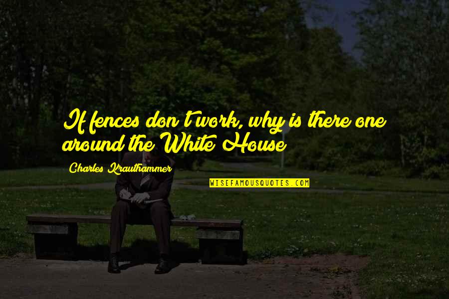 Fences The Quotes By Charles Krauthammer: If fences don't work, why is there one Fences The Quotes By Charles Krauthammer: If fences don't work, why is there one
