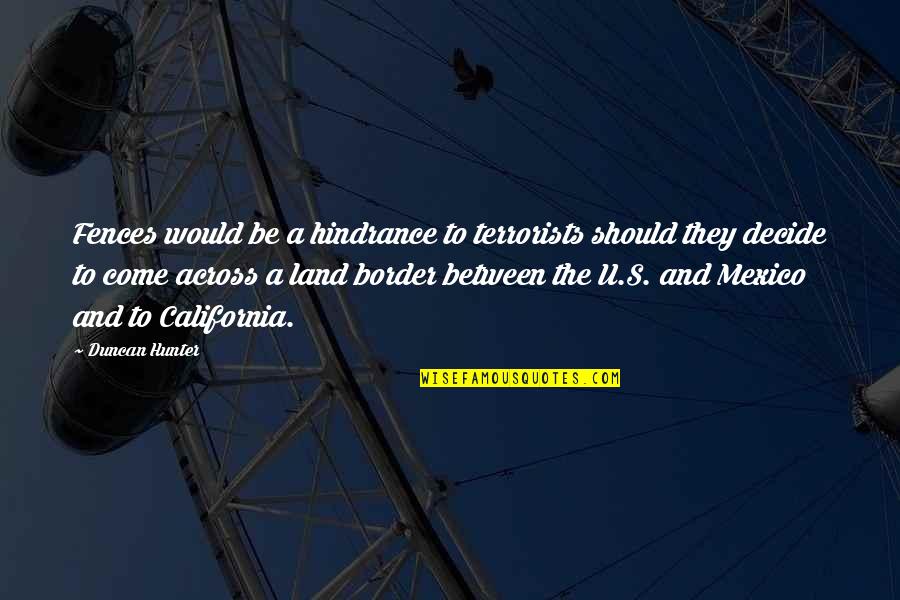 Fences The Quotes By Duncan Hunter: Fences would be a hindrance to terrorists should Fences The Quotes By Duncan Hunter: Fences would be a hindrance to terrorists should