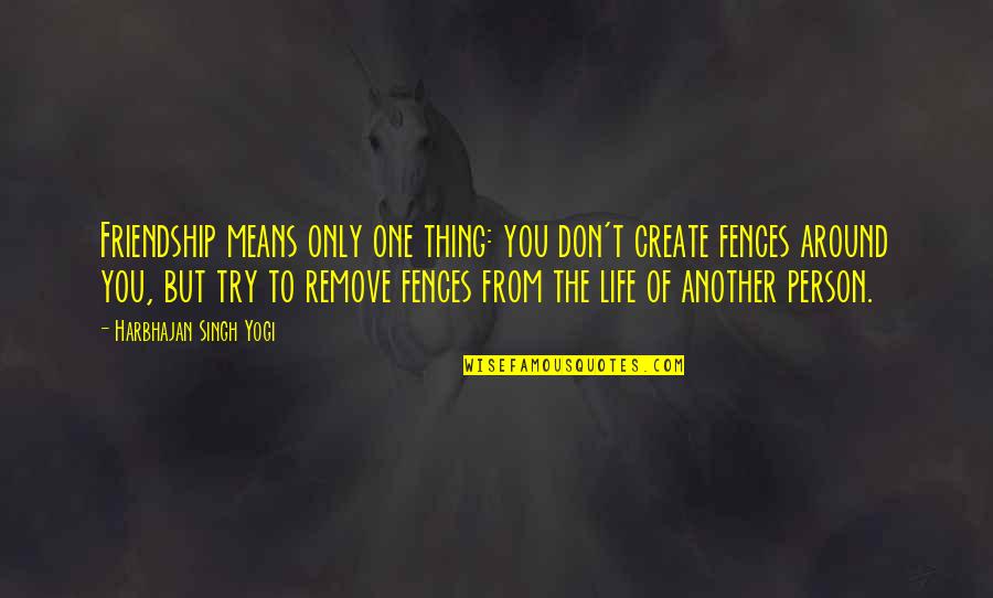 Fences The Quotes By Harbhajan Singh Yogi: Friendship means only one thing: you don't create Fences The Quotes By Harbhajan Singh Yogi: Friendship means only one thing: you don't create