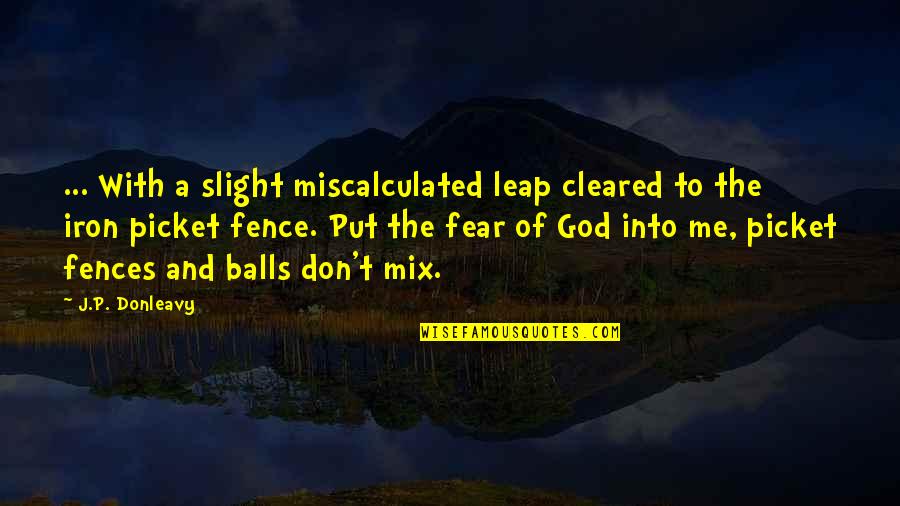 Fences The Quotes By J.P. Donleavy: ... With a slight miscalculated leap cleared to Fences The Quotes By J.P. Donleavy: ... With a slight miscalculated leap cleared to