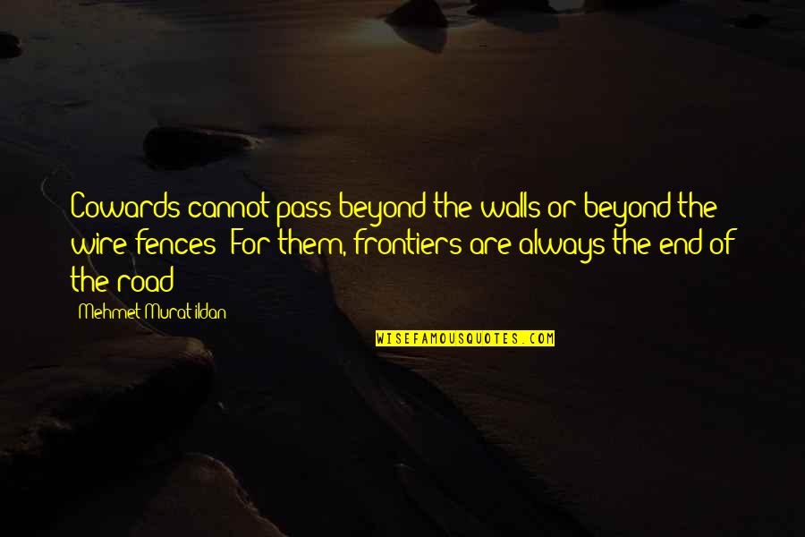 Fences The Quotes By Mehmet Murat Ildan: Cowards cannot pass beyond the walls or beyond Fences The Quotes By Mehmet Murat Ildan: Cowards cannot pass beyond the walls or beyond