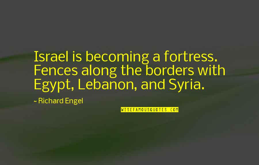 Fences The Quotes By Richard Engel: Israel is becoming a fortress. Fences along the Fences The Quotes By Richard Engel: Israel is becoming a fortress. Fences along the