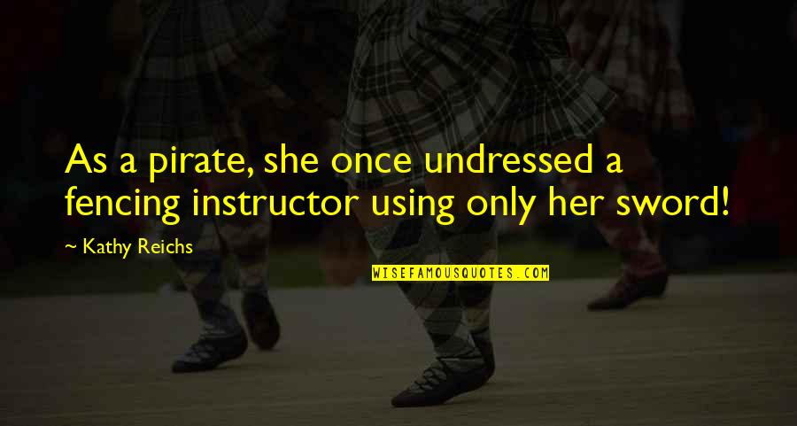 Fencing Best Quotes By Kathy Reichs: As a pirate, she once undressed a fencing