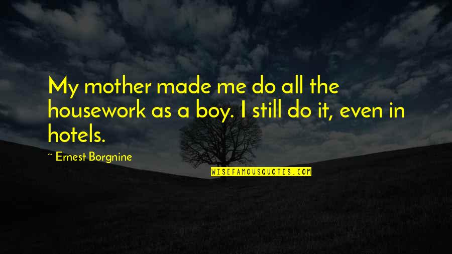 Fencing Melbourne Quotes By Ernest Borgnine: My mother made me do all the housework