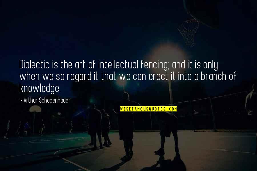 Fencing Quotes By Arthur Schopenhauer: Dialectic is the art of intellectual fencing; and Fencing Quotes By Arthur Schopenhauer: Dialectic is the art of intellectual fencing; and