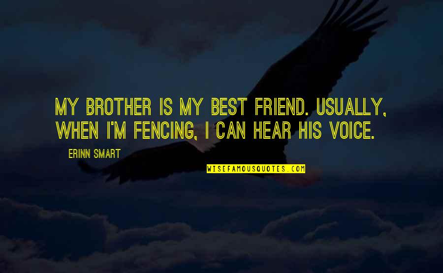 Fencing Quotes By Erinn Smart: My brother is my best friend. Usually, when