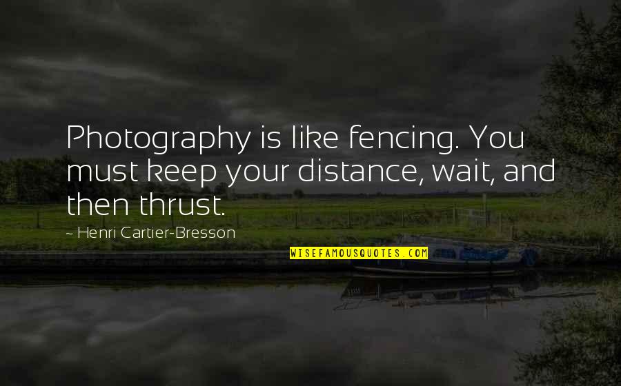 Fencing Quotes By Henri Cartier-Bresson: Photography is like fencing. You must keep your