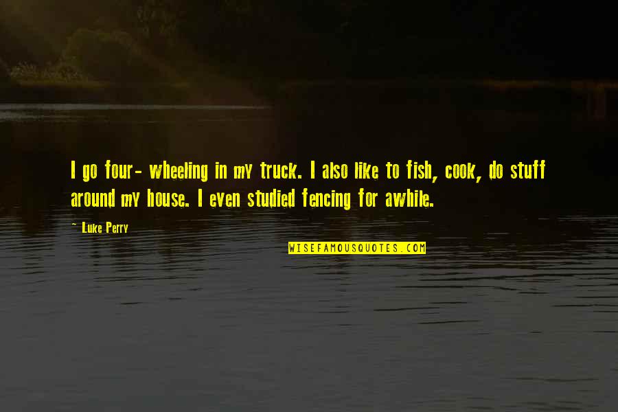 Fencing Quotes By Luke Perry: I go four- wheeling in my truck. I Fencing Quotes By Luke Perry: I go four- wheeling in my truck. I