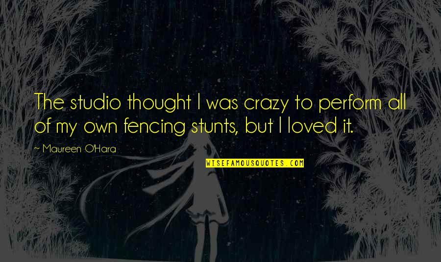 Fencing Quotes By Maureen O'Hara: The studio thought I was crazy to perform Fencing Quotes By Maureen O'Hara: The studio thought I was crazy to perform