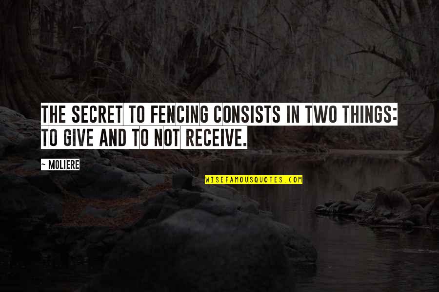 Fencing Quotes By Moliere: The secret to fencing consists in two things: