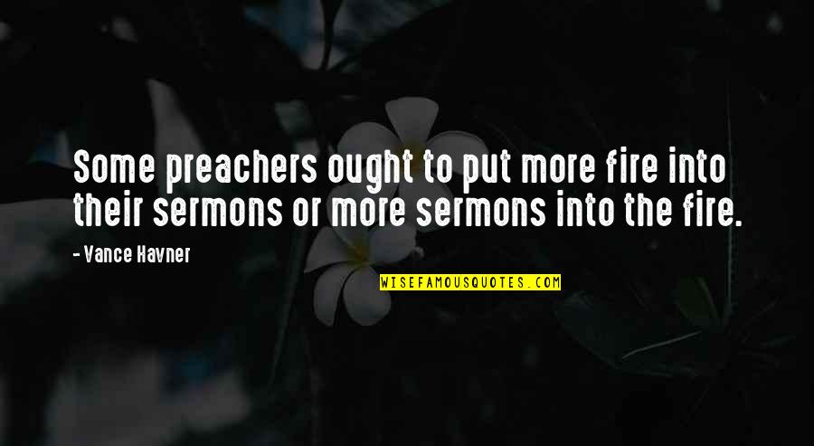 Fend For Yourself Quotes By Vance Havner: Some preachers ought to put more fire into