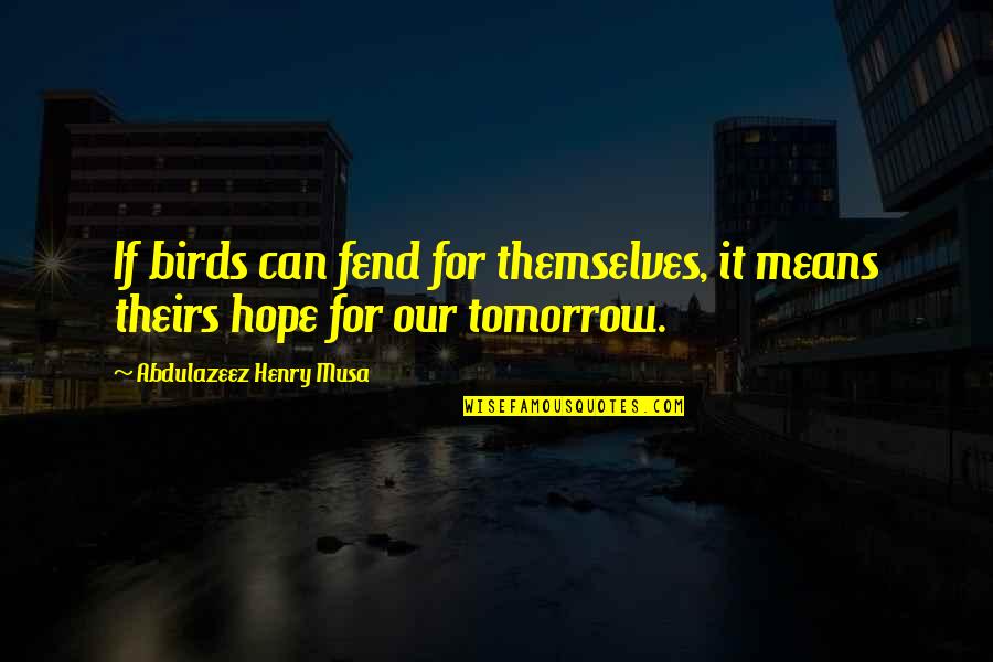 Fend Quotes By Abdulazeez Henry Musa: If birds can fend for themselves, it means