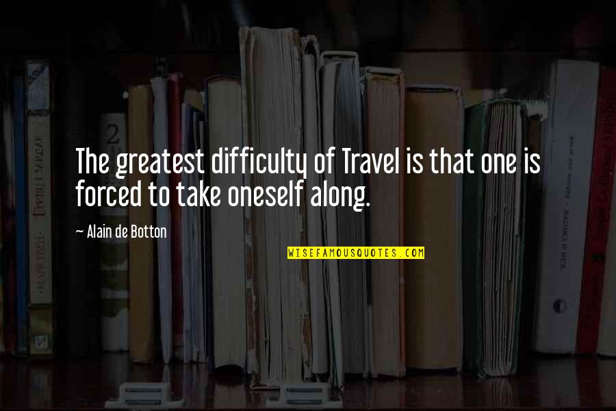 Fend Quotes By Alain De Botton: The greatest difficulty of Travel is that one