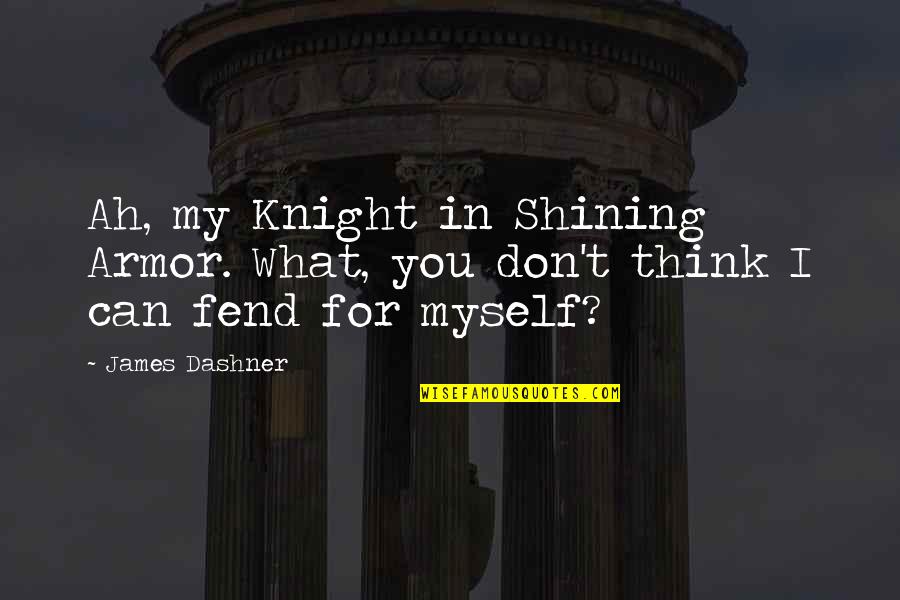 Fend Quotes By James Dashner: Ah, my Knight in Shining Armor. What, you