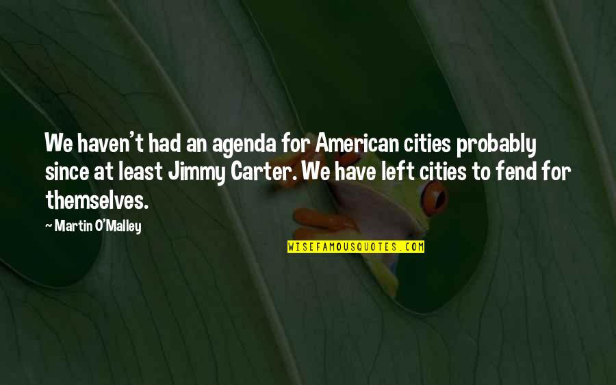 Fend Quotes By Martin O'Malley: We haven't had an agenda for American cities