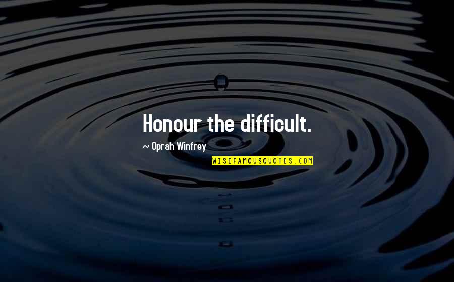 Fend Quotes By Oprah Winfrey: Honour the difficult.