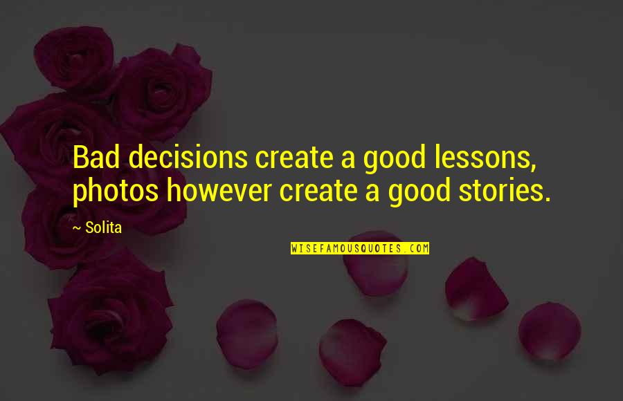 Fend Quotes By Solita: Bad decisions create a good lessons, photos however