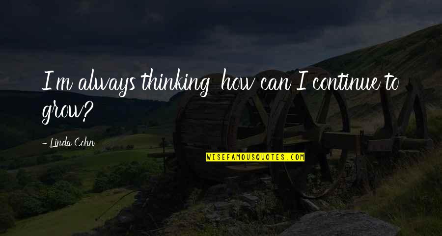 Fendant De Sion Quotes By Linda Cohn: I'm always thinking 'how can I continue to Fendant De Sion Quotes By Linda Cohn: I'm always thinking 'how can I continue to