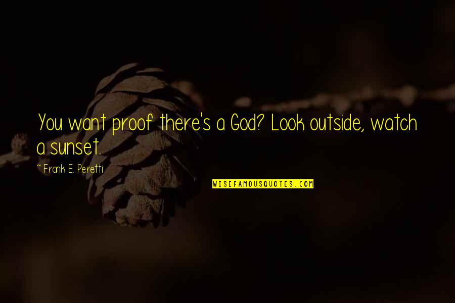 Fendas De Tundavala Quotes By Frank E. Peretti: You want proof there's a God? Look outside, Fendas De Tundavala Quotes By Frank E. Peretti: You want proof there's a God? Look outside,