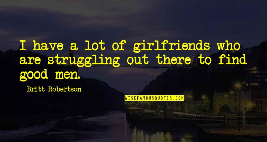 Fendas Vocais Quotes By Britt Robertson: I have a lot of girlfriends who are