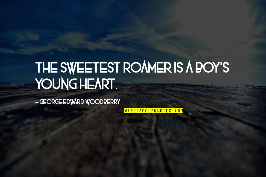 Fended Off Crossword Quotes By George Edward Woodberry: The sweetest roamer is a boy's young heart.