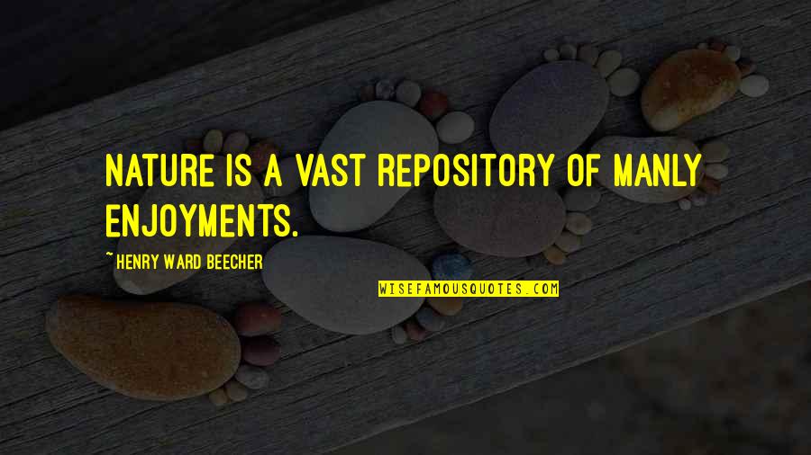 Fendela Quotes By Henry Ward Beecher: Nature is a vast repository of manly enjoyments.