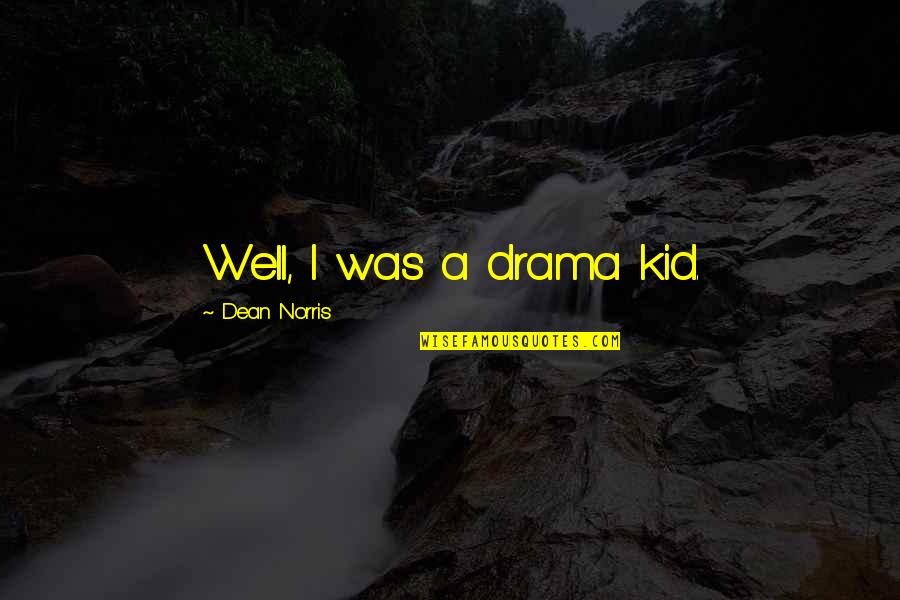 Fendelegance Quotes By Dean Norris: Well, I was a drama kid.