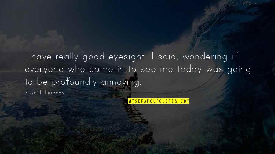 Fendell Quotes By Jeff Lindsay: I have really good eyesight, I said, wondering Fendell Quotes By Jeff Lindsay: I have really good eyesight, I said, wondering