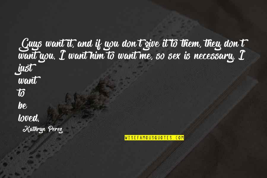 Fendell Quotes By Kathryn Perez: Guys want it, and if you don't give Fendell Quotes By Kathryn Perez: Guys want it, and if you don't give