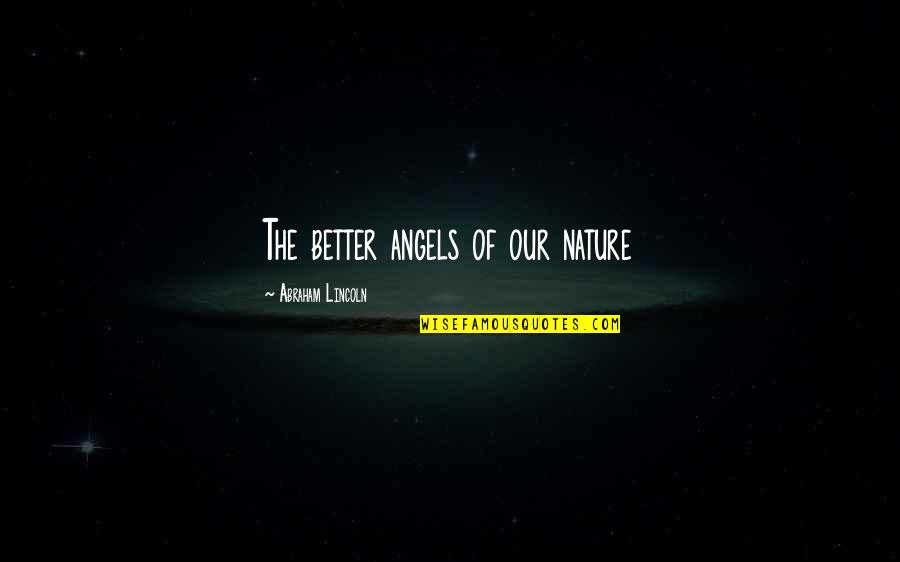 Fendels Quotes By Abraham Lincoln: The better angels of our nature Fendels Quotes By Abraham Lincoln: The better angels of our nature