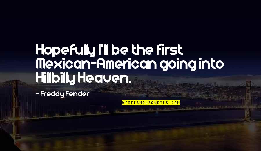 Fender Best Quotes By Freddy Fender: Hopefully I'll be the first Mexican-American going into