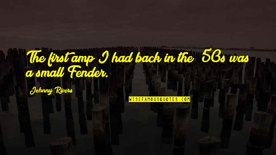 Fender Best Quotes By Johnny Rivers: The first amp I had back in the Fender Best Quotes By Johnny Rivers: The first amp I had back in the
