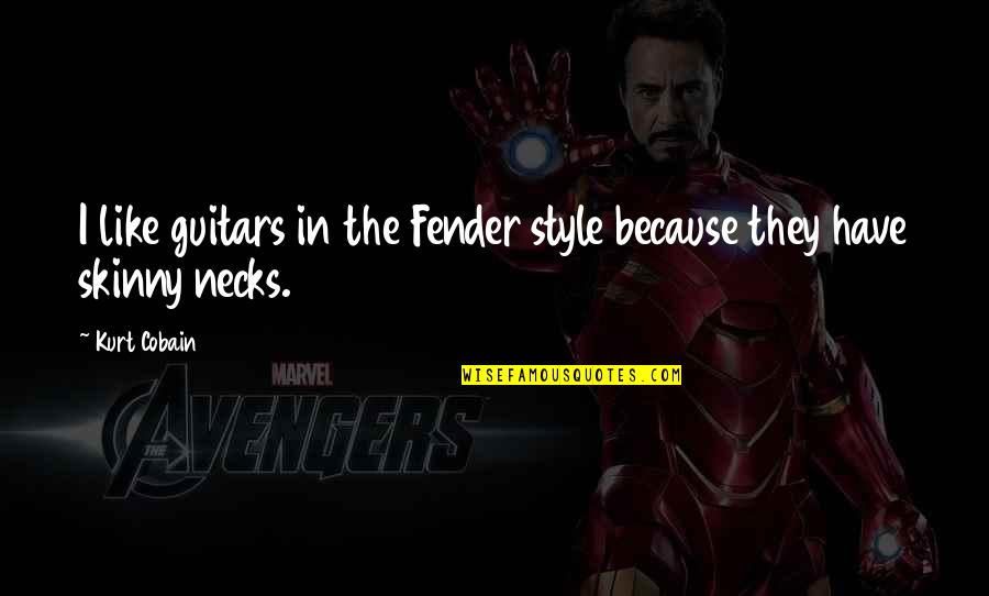 Fender Best Quotes By Kurt Cobain: I like guitars in the Fender style because