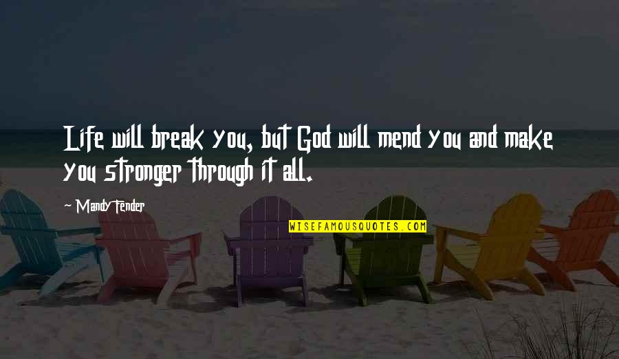 Fender Best Quotes By Mandy Fender: Life will break you, but God will mend