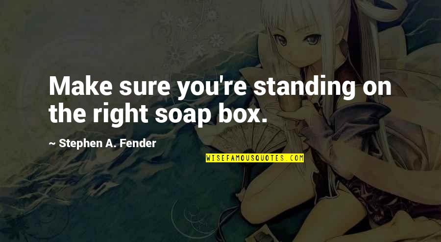 Fender Best Quotes By Stephen A. Fender: Make sure you're standing on the right soap Fender Best Quotes By Stephen A. Fender: Make sure you're standing on the right soap