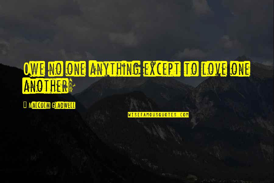 Fender Dorestal Quotes By Malcolm Gladwell: Owe no one anything except to love one Fender Dorestal Quotes By Malcolm Gladwell: Owe no one anything except to love one
