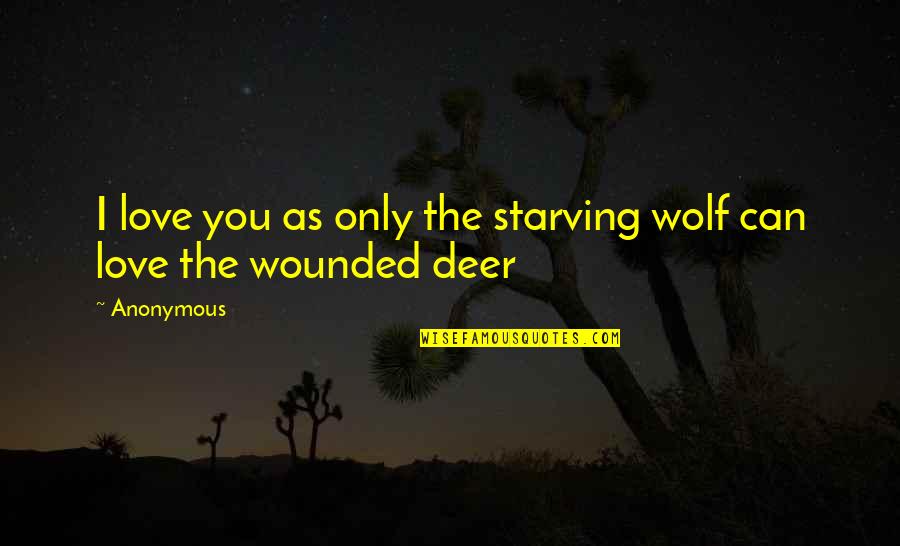 Fendick Obituaries Quotes By Anonymous: I love you as only the starving wolf